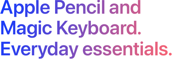 Apple Pencil and Magic Keyboard. Everyday essentials.