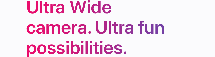 Ultra Wide camera. Ultra fun possibilities.