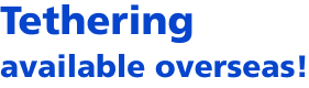 Tethering available overseas!