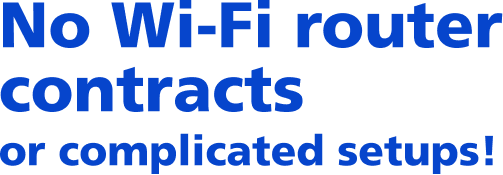 No Wi-Fi router contracts or complicated setups!