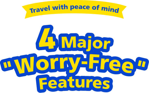 Travel with peace of mind 4Major Worry-Free Features