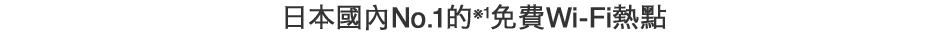 日本國內No.1的 ※1 免費Wi-Fi熱點