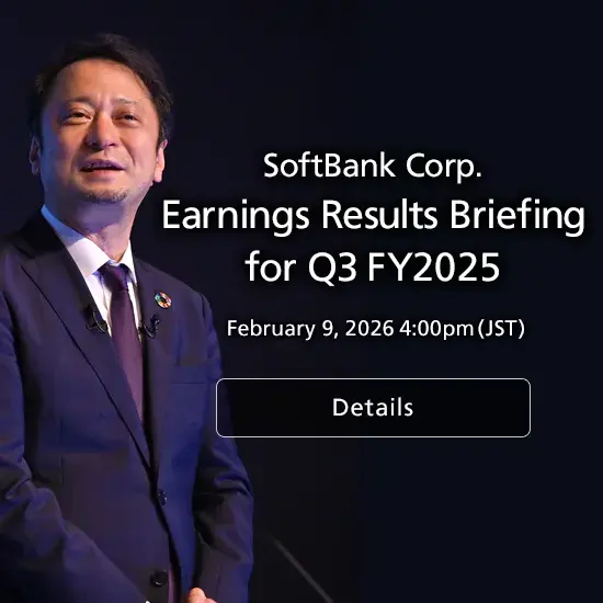 SoftBank Corp. Earnings Results Briefing for Q3 FY2025 February 9, 2026 4:00pm (JST) Details