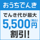 おうちでんき でんき代が最大5,500円(税込)割引!