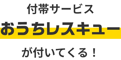 付帯サービス おうちレスキューがついてくる