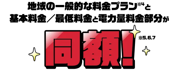 地域の一般的な料金プラン※4と基本料金／最低料金と電力料金部分が同額※5、6、7