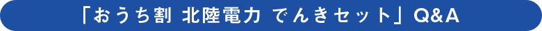 「おうち割 北陸電力 でんきセット」Q&A 
