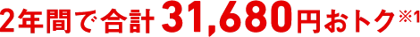 2年間で合計31,680円おトク※1