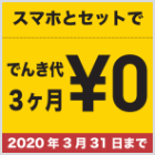 スマホとセットででんき代3ヵ月¥0 2020年3月31日まで