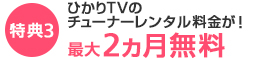 特典3 ひかりTVのチューナーレンタル料金が！最大2ヵ月無料