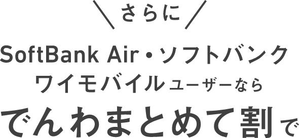 さらに SoftBank Air・ソフトバンクワイモバイルユーザーならでんわまとめて割で