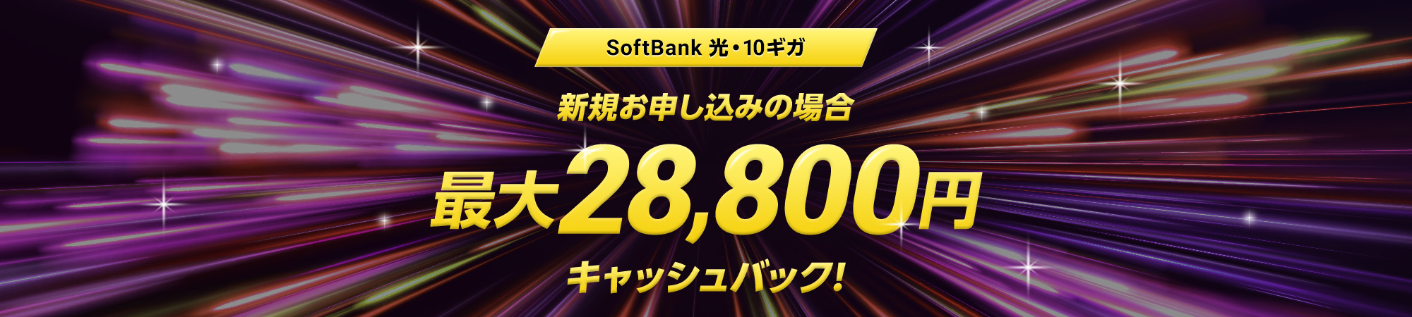 SoftBank 光・10ギガ 新規お申し込みの場合 最大28,800円キャッシュバック！