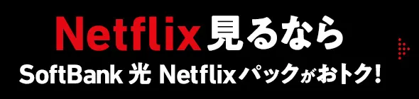 Netflix見るならSoftBank 光 Netflixパックがおトク！