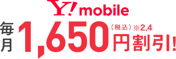 Y!mobile 毎月1,650円割引！（税込）※2,4