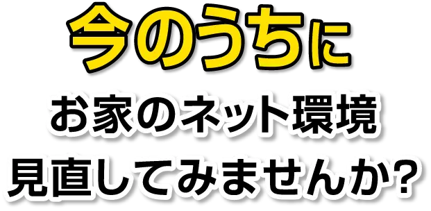 今のうちにお家のネット環境見直してみませんか？