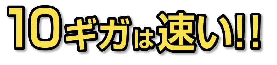 10ギガは速い！！