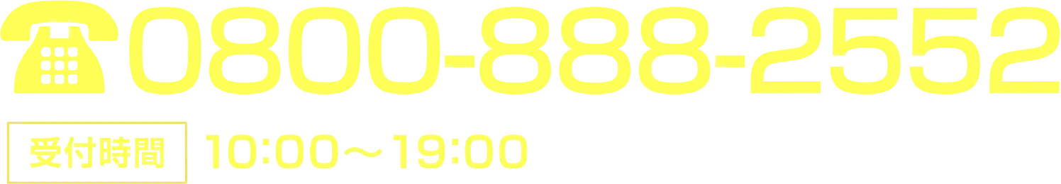 TEL:0800-888-2552　受付時間：10:00〜19:00　○上記の番号からご連絡させていただく場合がございます。