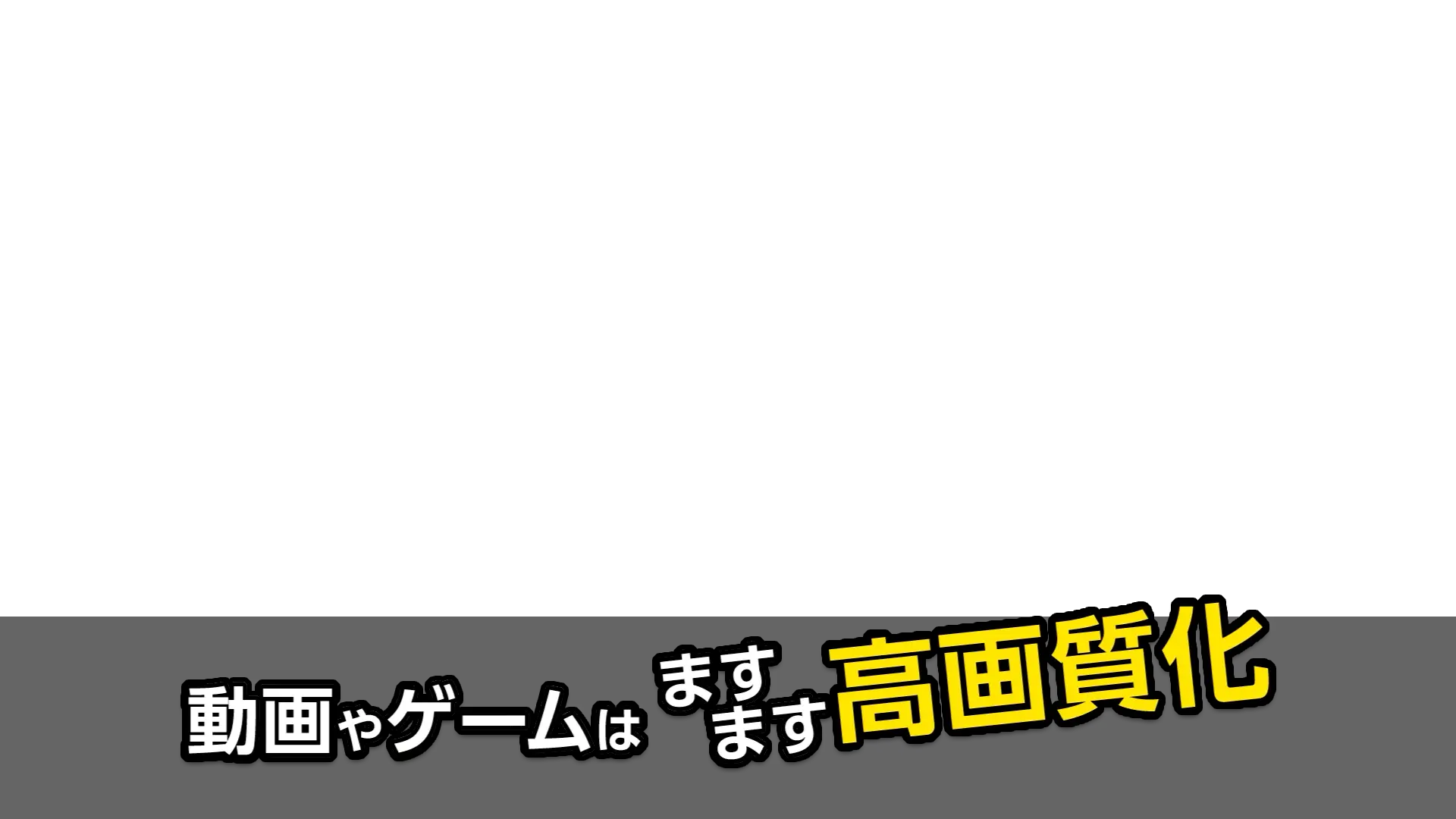 動画やゲームはますます高画質化