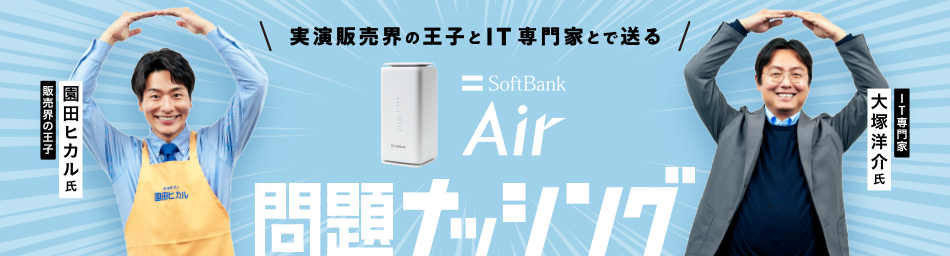 実演販売業界の王子とIT専門家とで送る SoftBank Air 問題ナッシング 販売業界の王子園田ヒカル氏 IT専門家大塚洋介氏