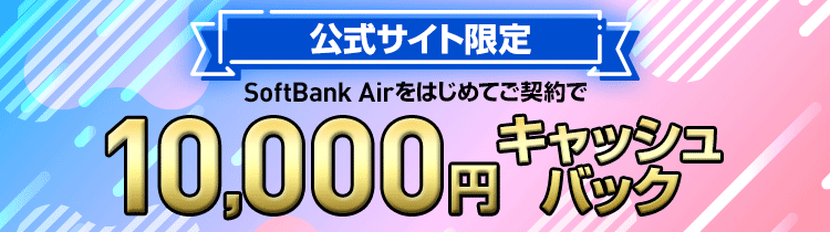 公式サイト限定 SoftBank Airをはじめてご契約で 10,000円キャッシュバック