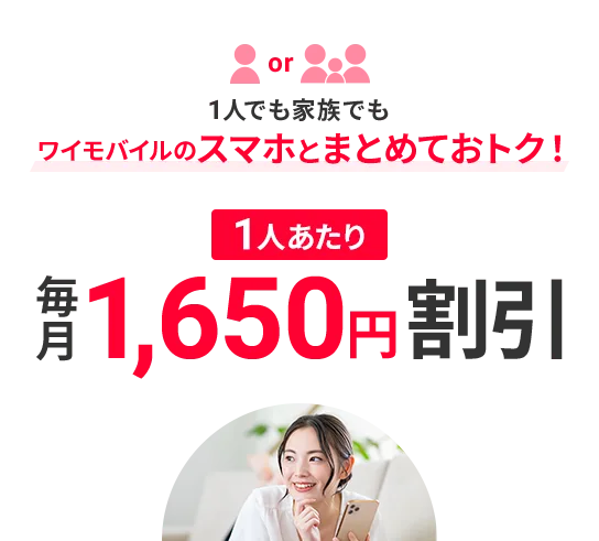 1人でも家族でも ワイモバイルのスマホとまとめておトク！ 1人あたり毎月1,650円割引