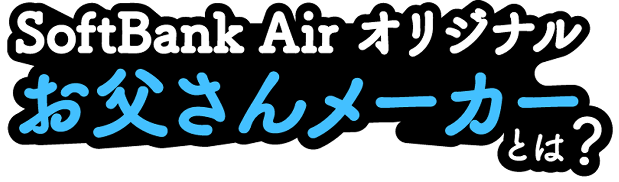 SoftBank Air オリジナル お父さんメーカーとは?