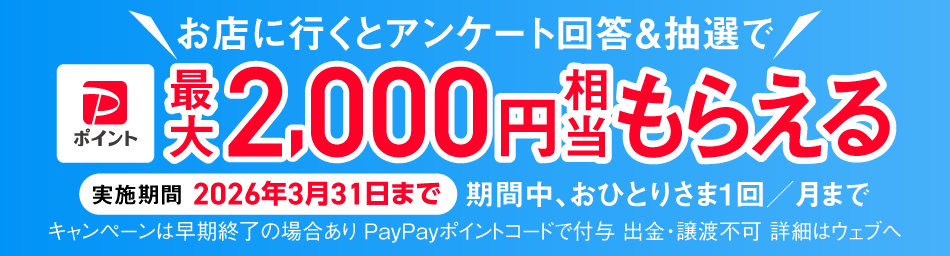 お店に行くと抽選でアンケート回答＆抽選で　PayPayポイント最大2000円相当もらえる