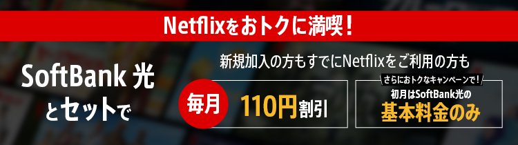 SoftBank 光 Netflixパック　SoftBank 光の高速回線でNetflixをおトクに満喫！さらにおトクなキャンペーン実施中！