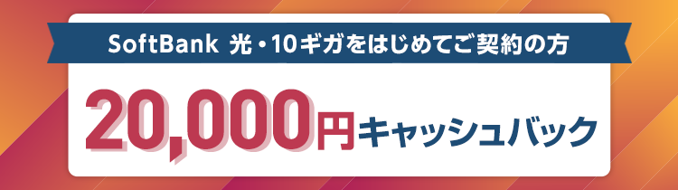 SoftBank 光・10ギガをはじめてご契約の方 20,000円キャッシュバック