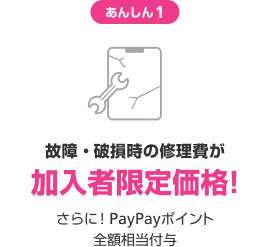 あんしん1 故障・破損時の修繕費が加入者限定価格! さらに!PayPayポイント全額相当付与