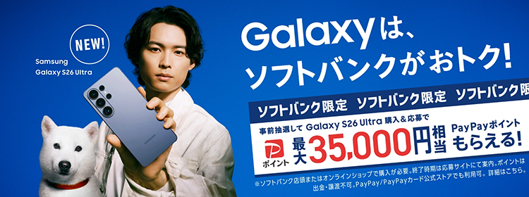 NEW! Samsung Galaxy S26 Ultra Galaxyは、ソフトバンクがおトク！ソフトバンク限定 事前抽選して Galaxy S26 Ultra 購入＆応募で最大35000円相当PayPayポイント もらえる！※ソフトバンクの指定条件をすべて満たすオンラインショップで購入が必要。※終了時期は応募サイトにて案内。※ポイントは出金・譲渡不可。PayPay／PayPayカード公式ストアでも利用可。詳細はこちら。