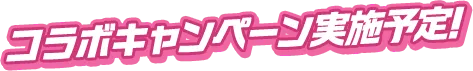 コラボキャンペーン実施中！