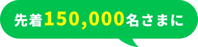 先着150,000名さまに