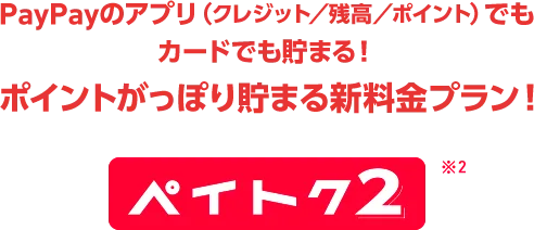PayPayのアプリ(クレジット/残高/ポイント)でもカードでもたまる！ポイントがっぽり貯まる新料金プラン！ペイトク2※2