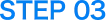 STEP 03