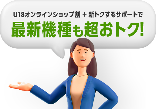 U18オンラインショップ割＋新トクするサポートで最新機種も超おトク！