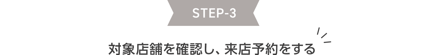 STEP3 対象店舗を確認し、来店予約をする