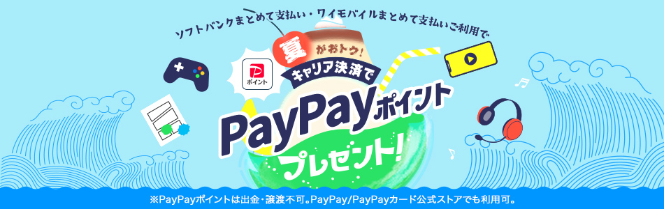 ソフトバンクまとめて支払い・ワイモバイルまとめて支払いご利用で夏がおトク! キャリア決済でPayPayポイントプレゼント※PayPayポイントは出金・譲渡不可。PayPay / PayPayカード公式ストアでも利用可。