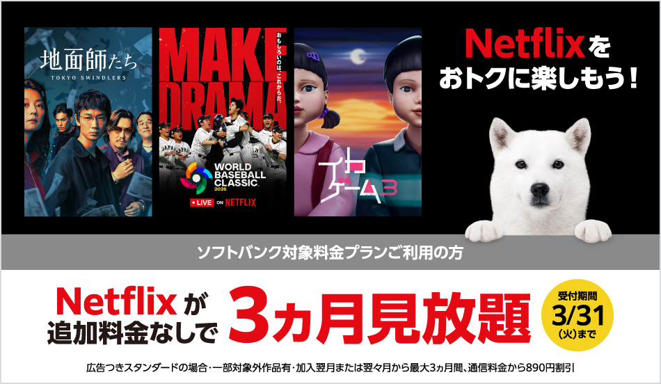 ソフトバンク対象料金プランご利用の方限定、Netflixが追加料金なしで3ヵ月見放題キャンペーン。受付期間は3/31（火）まで。画像にはNetflix作品『地面師たち』『WORLD BASEBALL CLASSIC 2026（LIVE on Netflix）』『イカゲーム』のビジュアルと、ソフトバンクの白戸家のお父さんが描かれています。注釈：広告つきスタンダードの場合、一部対象外作品あり。加入翌月または翌々月から最大3ヵ月間、通信料金から890円割引となります。