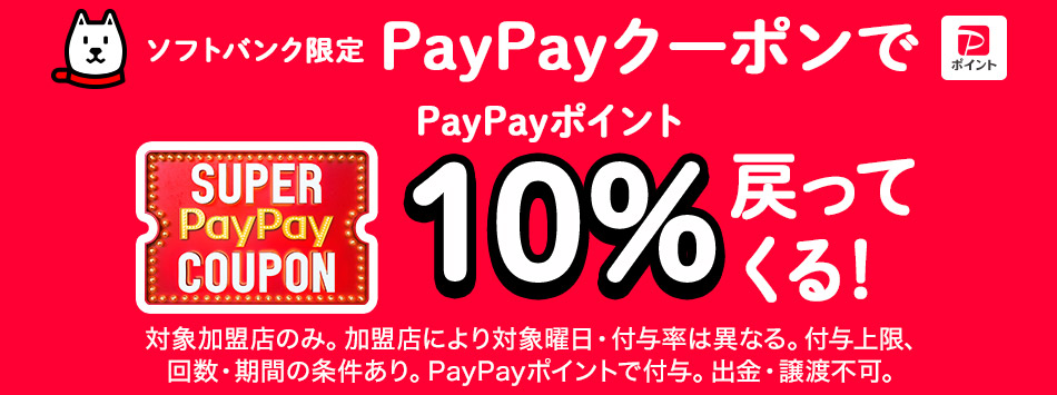 「SUPER PayPay COUPON」ソフトバンク限定PayPayクーポンでPayPayポイント10%戻ってくる!対象加盟店のみ。加盟店により対象曜日・付与率は異なる。付与上限、回数・期間の条件あり。PayPayポイントで付与。出金・譲渡不可。