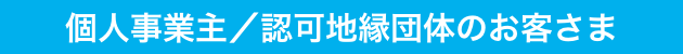 個人事業主/認可地縁団体のお客さま