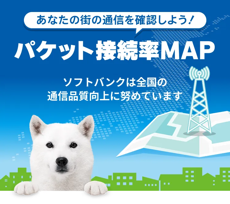 あなたの街の通信を確認しよう! パケット接続率MAP ソフトバンクは全国の通信品質向上に努めています