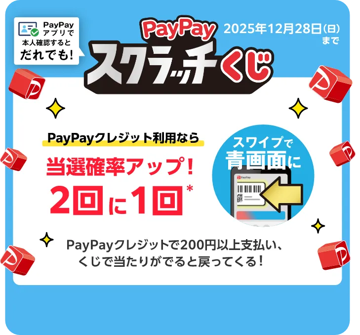 PayPayスクラッチくじ PayPayアプリで本人確認するとだれでも！ 2025年12月28日（日）まで PayPayクレジット利用なら当選確率アップ！2回に1回 スワイプで青画面に PayPayクレジットで200円以上支払い、くじで当たりがでると戻ってくる！