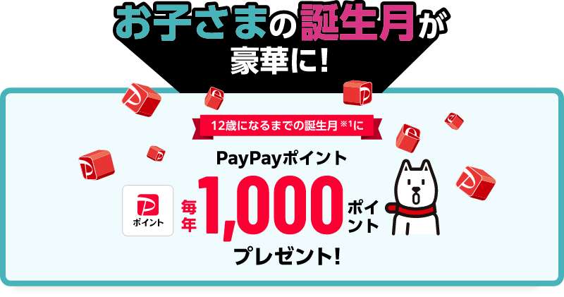 お子さまの誕生日が豪華に！12歳になるまでの毎年の誕生日にPayPayポイント 毎年1,000ポイントプレゼント！