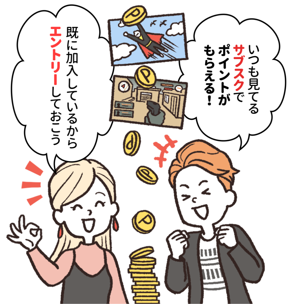 「いつも見てるサブスクでポイントが貯まる!」「既に加入しているからエントリーしておこう」