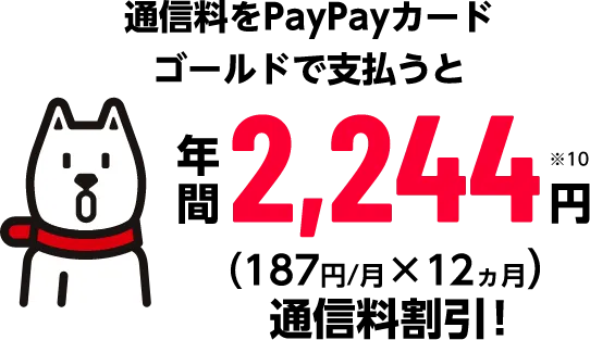 通信料をPayPayカードゴールドで支払うと 年間2,244円※10（187円/月×12ヵ月）通信料割引！