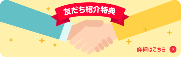 友だち紹介特典 詳細はこちら