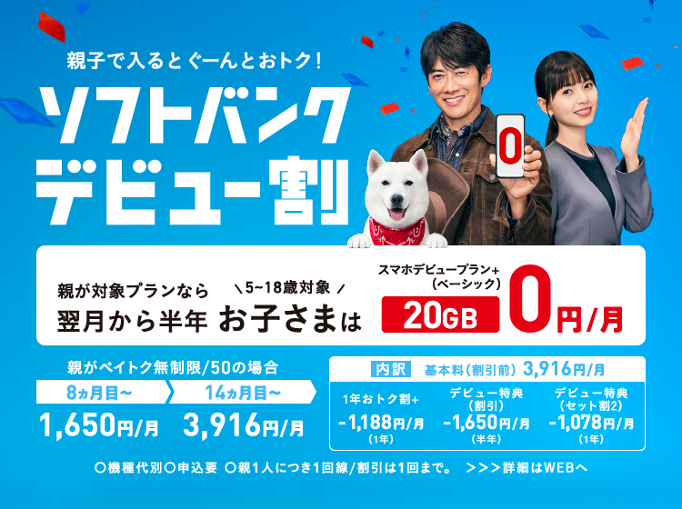 親子で入るとぐーんとおトク！ソフトバンクデビュー割 親が対象プランなら＼5～18歳対象／翌月から半年 お子さまはスマホデビュープラン+（ベーシック）20GB 0円／月