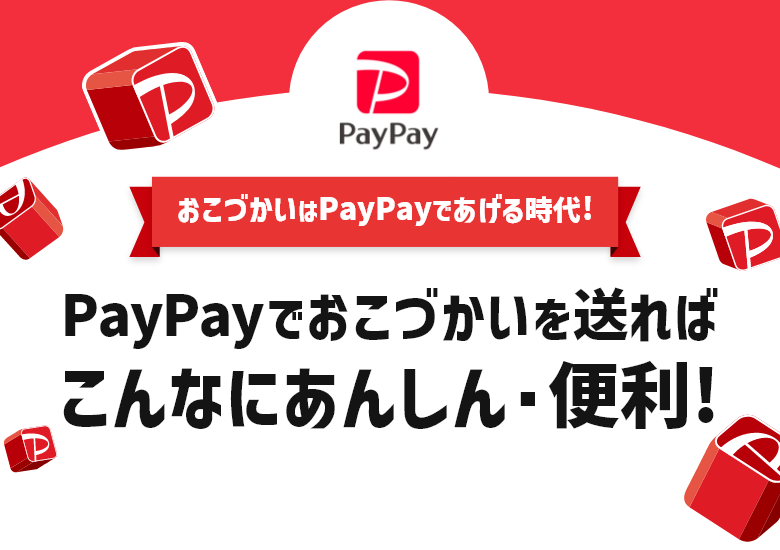 おこづかいはPayPayであげる時代！ PayPayでおこづかいを送ればこんなにあんしん・便利