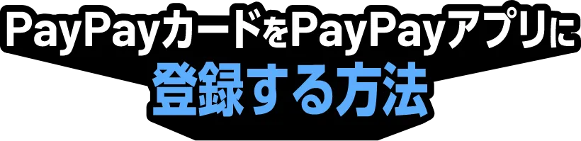 PayPayカードをPayPayアプリに登録する方法